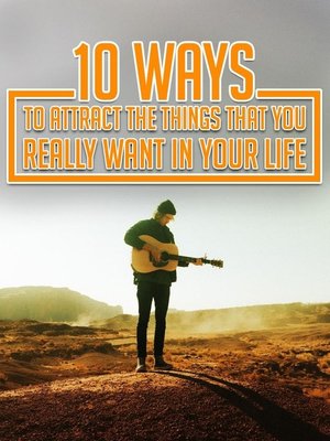 cover image of 10 Ways to Attract the Things That You Really Want In Your Life